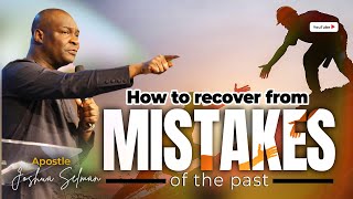 HOW TO RECOVER FROM MISTAKES OF THE PAST WITH APOSTLE JOSHUA SELMAN [upl. by Nyral]