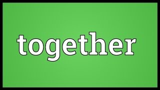 Together Meaning [upl. by Flagler]