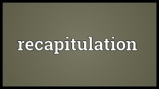 Recapitulation Meaning [upl. by Budge]