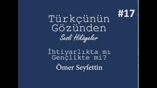 Sesli Hikaye 17 İhtiyarlıkta mı Gençlikte mi  Ömer Seyfettin Hikayeleri [upl. by Leasia896]