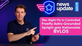 Drone News Rec Night Flying in Controlled Freefly Grounding Astro Spright gets Nationwide BVLOS [upl. by Aleyam753]