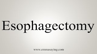 How To Say Esophagectomy [upl. by Burford93]