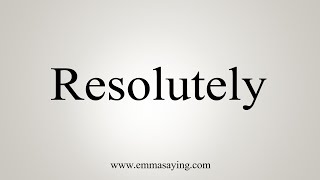 How To Say Resolutely [upl. by Ruperto]