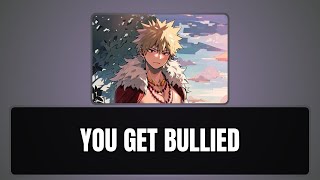 You get bullied  Bakugou x listener [upl. by Roselia]