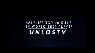 HalfLife Top 10 Kills by World Best Player Unlost [upl. by Ainimreh594]