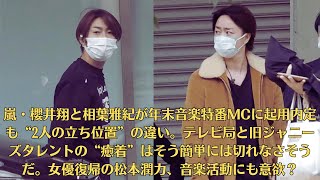 嵐・櫻井翔と相葉雅紀が年末音楽特番MCに起用内定も“2人の立ち位置”の違い。テレビ局と旧ジャニーズタレントの“癒着”はそう簡単には切れなさそうだ。女優復帰の松本潤カ、音楽活動にも意欲？ [upl. by Hairas]