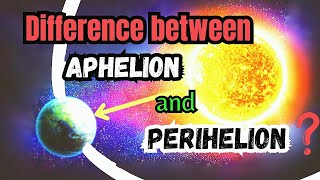 What Is The Difference Between  APHELION and PERIHELION [upl. by Chiles]