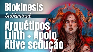 🔥ATIVE EMPODERAMENTO E SEDUÇÃO Biokinesis Lilith  Apolo arquetipos biokinesis [upl. by Notlem165]