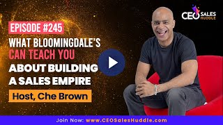 What Bloomingdale’s Can Teach You About Building a Sales Empire  CEO Sales Huddle with Che Brown [upl. by Akinhoj841]