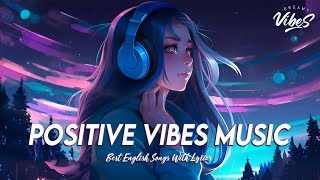 Positive Vibes Music 🌻 Top 100 Chill Out Songs Playlist  Romantic English Songs With Lyrics [upl. by Nwotna4]