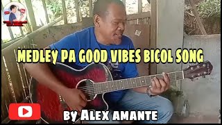 Medley pa good vibes bicol song by Alex amante [upl. by Carlye496]