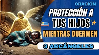 🔴 LA ORACIÓN a los 3 ARCÁNGELES para proteger tus HIJOS mientras DUERMEN 🛌💖 [upl. by Lindly]