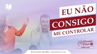 44 PRÓXIMO PASSO  NÃO CONSIGO ME CONTROLAR [upl. by Ueihtam]