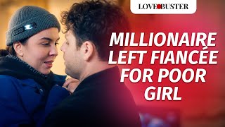 Millionaire Left Fiancée For Poor Girl  LoveBusterShow [upl. by Chally]