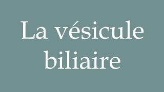 How to Pronounce La vésicule biliaire The gallbladder Correctly in French [upl. by Cleon]