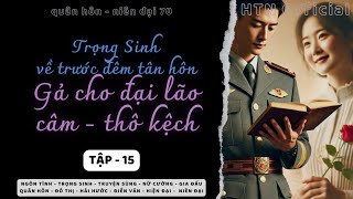 Tập 15  Trọng Sinh về trước đêm tân hôn TN70  Gả cho đại lão câm thô kệch [upl. by Jovitah688]