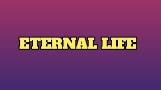 Eternal life [upl. by Ettelra]