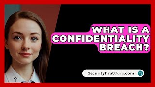 What Is A Confidentiality Breach  SecurityFirstCorpcom [upl. by Dorraj23]