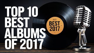 Top 10 Best Albums of 2017 [upl. by Etteneg]