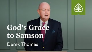 God’s Grace to Samson Imprisoned  Faith in All Circumstances with Derek Thomas [upl. by Laural851]