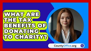 What Are The Tax Benefits Of Donating To Charity  CountyOfficeorg [upl. by Gnok]