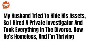 My Husband Tried To Hide His Assets So I Hired A Private Investigator And Took –Redddit Stories [upl. by Aihsotal]