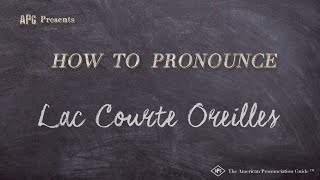 How to Pronounce Lac Courte Oreilles Real Life Examples [upl. by Shannon]