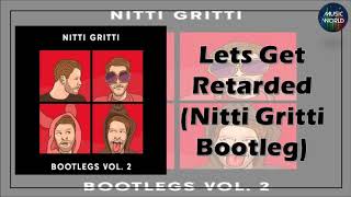 Lets Get Retarded Nitti Gritti Bootleg [upl. by Tillfourd]