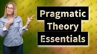 What are the basic elements of pragmatic theory [upl. by Wrigley404]