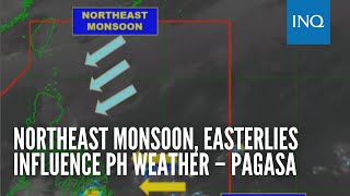 Northeast monsoon easterlies influence PH weather – Pagasa [upl. by Nirroc]