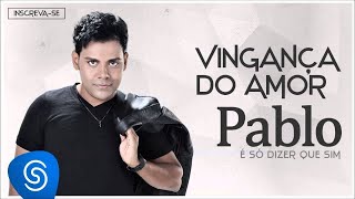 Pablo  Vingança do Amor É Só Dizer Que Sim Áudio Oficial [upl. by Eimor457]