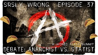 Srsly Wrong  37  Debate Anarchist vs Statist  A World Peace Summit [upl. by Nairbo]