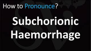 How to Pronounce Subchorionic Haemorrhage CORRECTLY [upl. by Davie964]