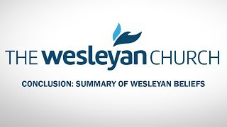 Conclusion  Summary of Wesleyan Beliefs [upl. by Darra]