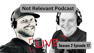 Not Relevant Podcast  Season 2 Episode 17 [upl. by Lupita]