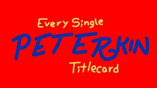 Every Single Peterkin Titlecard [upl. by Iharas]