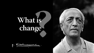 What is change  Krishnamurti [upl. by Mcdowell]