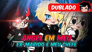 ANGEL Em Meu EX MARIDO É MEU CHEFE DUBLADO Mini Filme  Gacha Club [upl. by Neelahs]