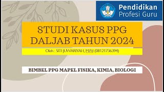 PENYUSUNAN STUDI KASUS PPG TAHUN 2024 KELAS FISIKA KIMIA BIOLOGI [upl. by Verneuil]