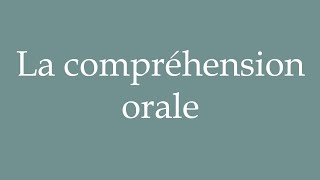 How to Pronounce La compréhension orale Listening comprehension Correctly in French [upl. by Spielman]