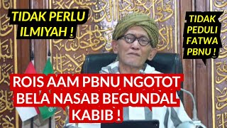 RAIS AAM PBNU NGOTOT BELA NASAB BEGUNDAL KABIB YAMAN TIDAK USAH ILMIYAH [upl. by Ameehsat]