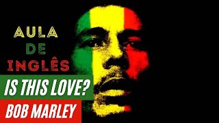 AULA DE INGLÊS  BOB MARLEY  IS THIS LOVE [upl. by Eimat465]