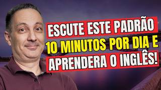 Escute Este Padrão 10 Minutos Por Dia e Aprendera o Inglês [upl. by Savannah676]