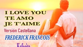 TE AMO I LOVE YOU JE TAIME FREDERICK FRANCOIS VERSION ESPANOL [upl. by Juni]