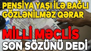 Pensiya Yaşı İlə Bağlı Bu Qərarı Heç Kim Gözləmirdi Milli Məclisin Son Qərarı [upl. by Callery]