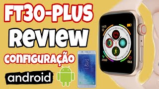 SMARTWATCH FT30 PLUS REVIEW E CONECTANDO APLICATIVO  ANDROID  É MELHOR QUE AS OUTRAS VERSÕES [upl. by Drandell]