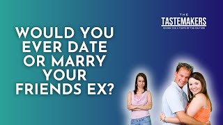 Tastemakers Podcast  Is It OK to Date or Marry Your Friend’s Ex [upl. by Akenn]