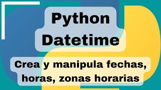 Python Datetime  Crea y manipula fechas horas y asigna zonas horarias [upl. by Barthold]