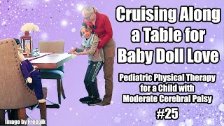 25 Cruising Along a Table for Baby Doll Love Pediatric PT for a Child with Moderate Cerebral Palsy [upl. by Ahsinav]