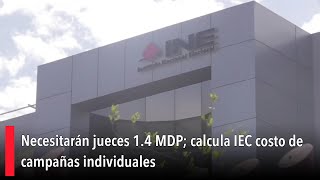 Necesitarán jueces 14 MDP calcula IEC costo de campañas individuales [upl. by Lavro755]